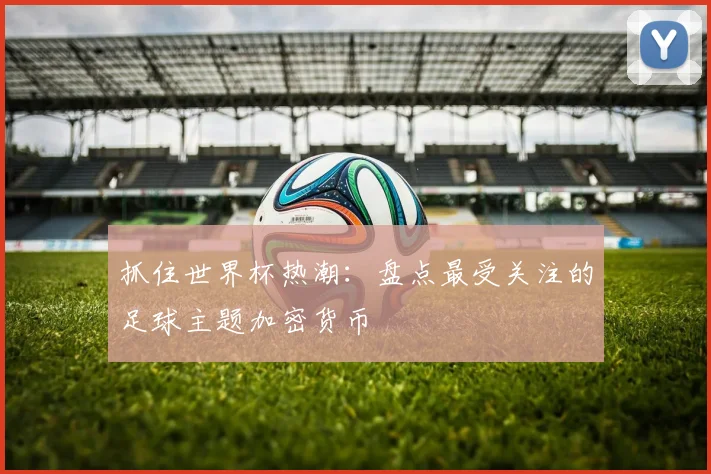 抓住世界杯热潮：盘点最受关注的足球主题加密货币