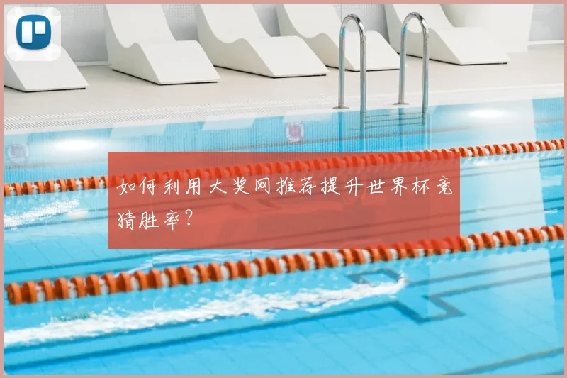 如何利用大奖网推荐提升世界杯竞猜胜率？