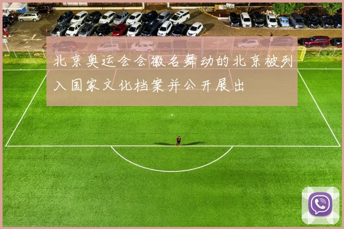 北京奥运会会徽名舞动的北京被列入国家文化档案并公开展出