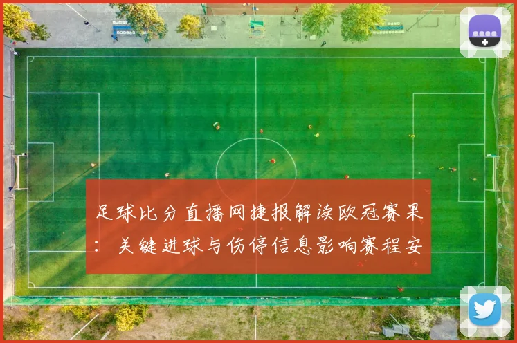 足球比分直播网捷报解读欧冠赛果：关键进球与伤停信息影响赛程安排