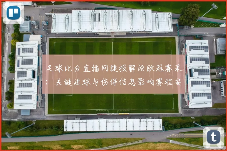 足球比分直播网捷报解读欧冠赛果：关键进球与伤停信息影响赛程安排
