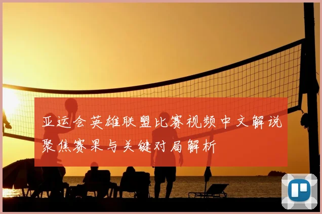 亚运会英雄联盟比赛视频中文解说聚焦赛果与关键对局解析